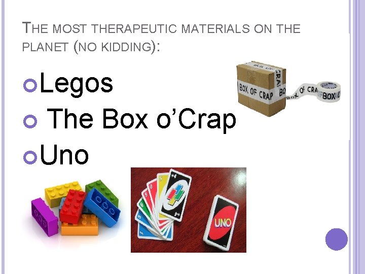 THE MOST THERAPEUTIC MATERIALS ON THE PLANET (NO KIDDING): Legos The Box o’Crap Uno