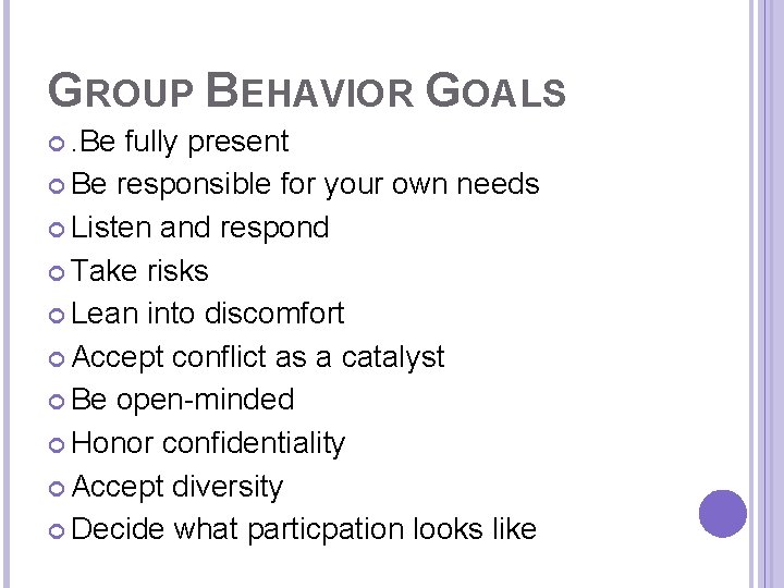 GROUP BEHAVIOR GOALS . Be fully present Be responsible for your own needs Listen