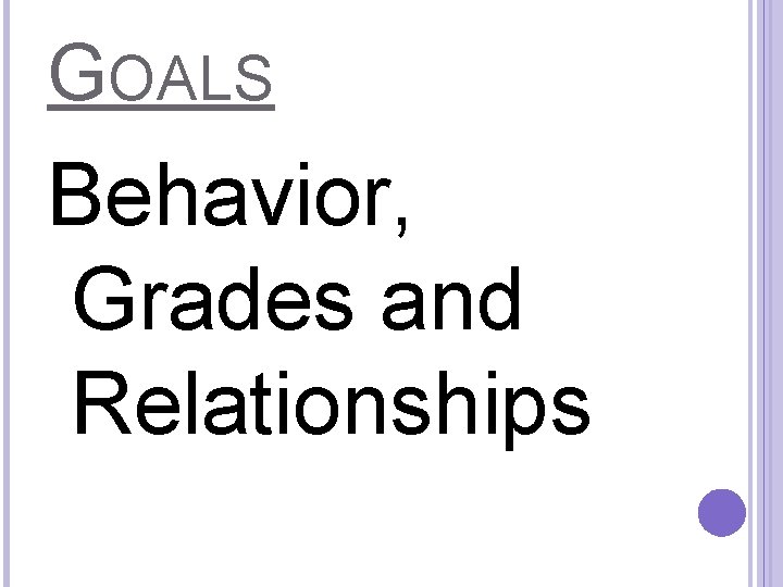 GOALS Behavior, Grades and Relationships 