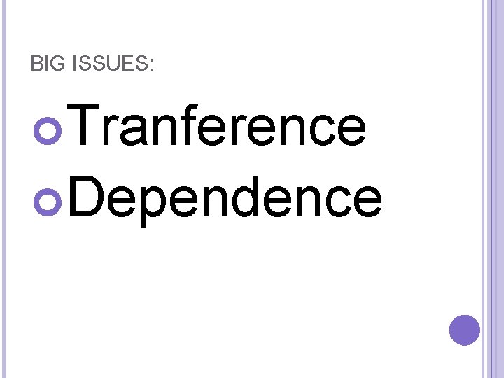 BIG ISSUES: Tranference Dependence 