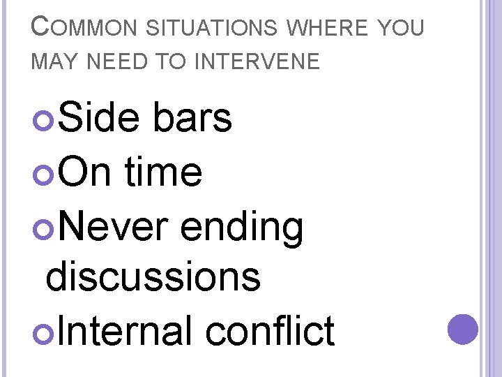 COMMON SITUATIONS WHERE YOU MAY NEED TO INTERVENE Side bars On time Never ending