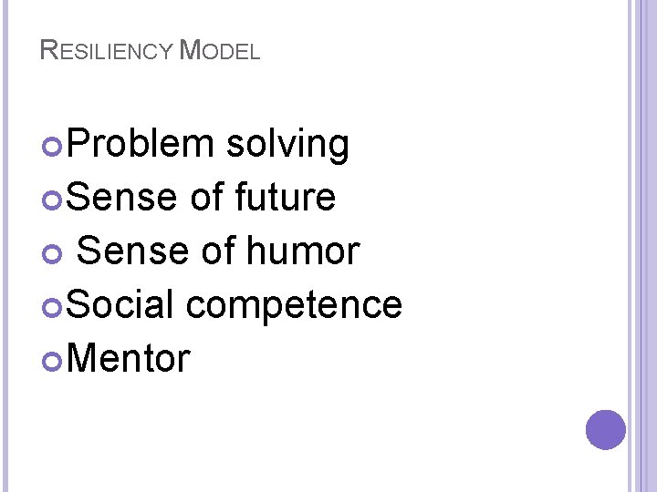 RESILIENCY MODEL Problem solving Sense of future Sense of humor Social competence Mentor 