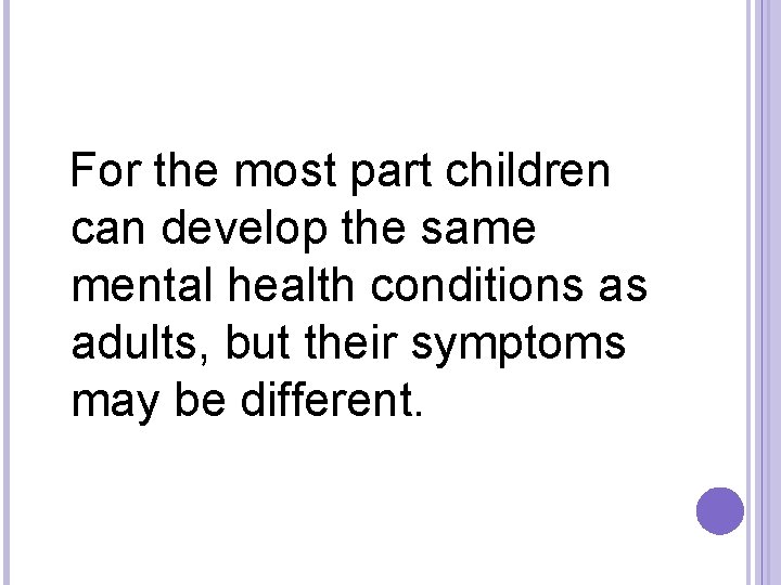  For the most part children can develop the same mental health conditions as