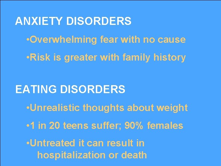 ANXIETY DISORDERS • Overwhelming fear with no cause • Risk is greater with family