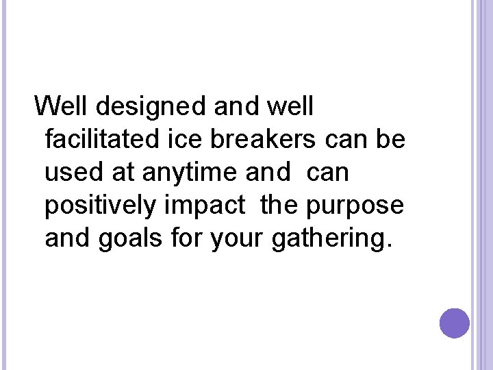  Well designed and well facilitated ice breakers can be used at anytime and