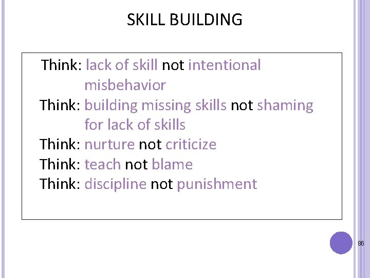 SKILL BUILDING Think: lack of skill not intentional misbehavior Think: building missing skills not