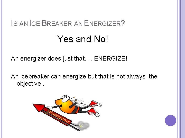 IS AN ICE BREAKER AN ENERGIZER? Yes and No! An energizer does just that….