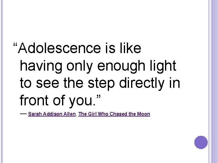 “Adolescence is like having only enough light to see the step directly in front