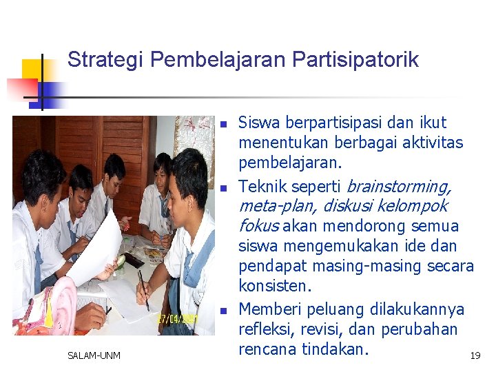 Strategi Pembelajaran Partisipatorik n n Siswa berpartisipasi dan ikut menentukan berbagai aktivitas pembelajaran. Teknik