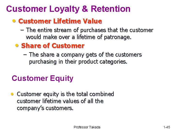 Customer Loyalty & Retention • Customer Lifetime Value – The entire stream of purchases