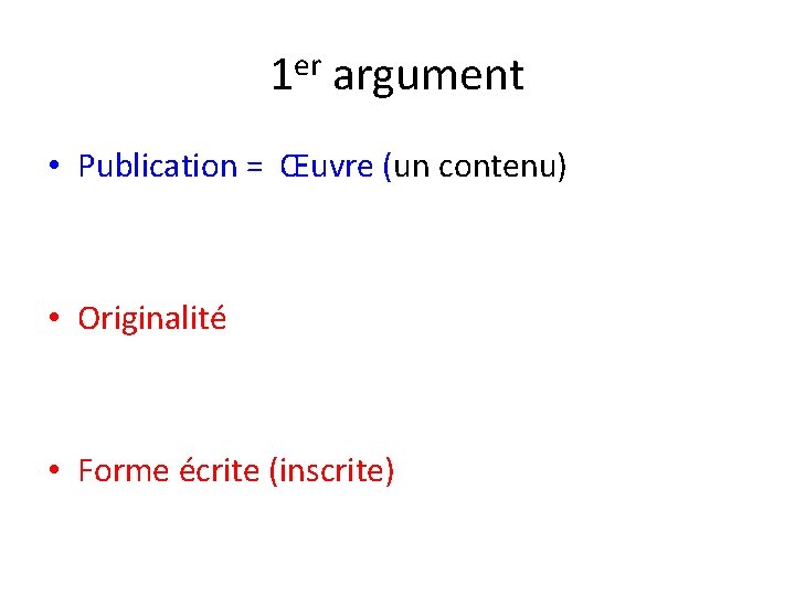1 er argument • Publication = Œuvre (un contenu) • Originalité • Forme écrite