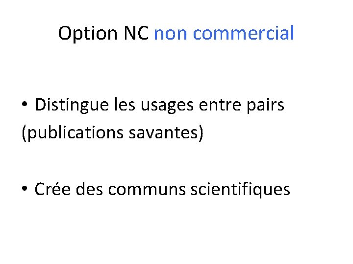 Option NC non commercial • Distingue les usages entre pairs (publications savantes) • Crée