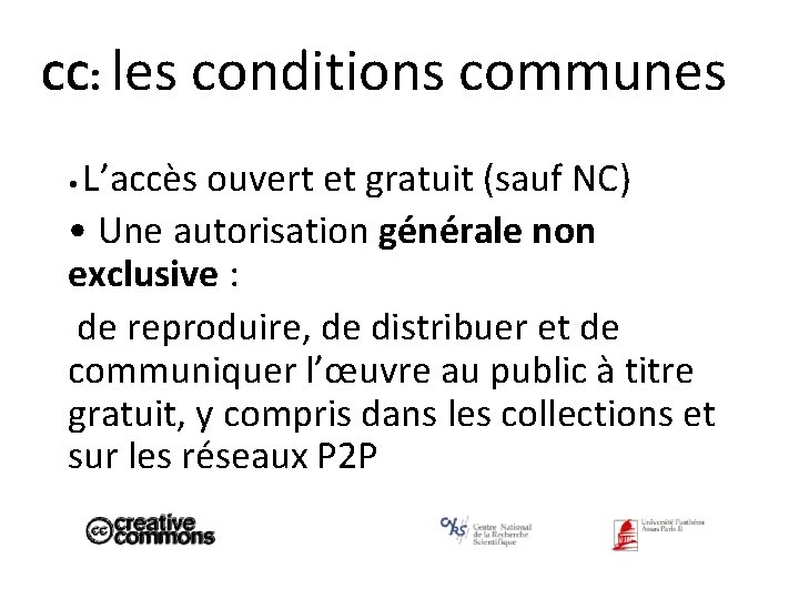CC: les conditions communes L’accès ouvert et gratuit (sauf NC) • Une autorisation générale