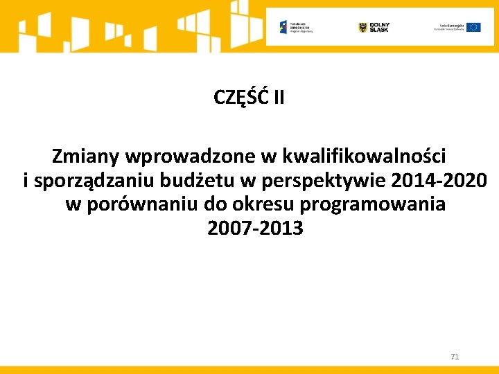 CZĘŚĆ II Zmiany wprowadzone w kwalifikowalności i sporządzaniu budżetu w perspektywie 2014 -2020 w