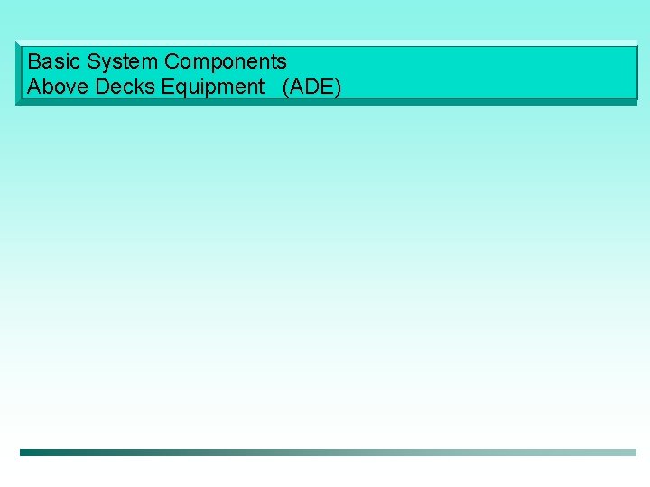 Basic System Components Above Decks Equipment (ADE) 