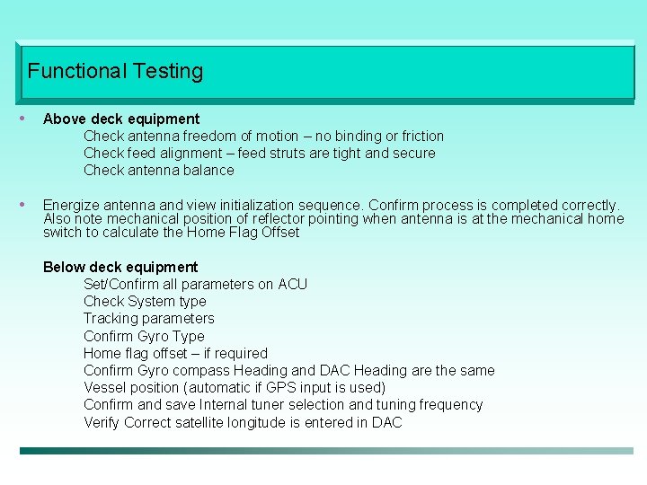 Functional Testing • Above deck equipment Check antenna freedom of motion – no binding