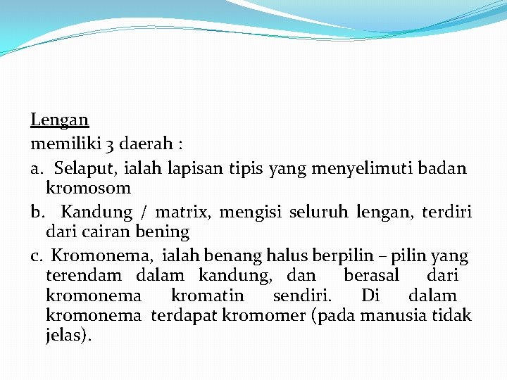 Lengan memiliki 3 daerah : a. Selaput, ialah lapisan tipis yang menyelimuti badan kromosom