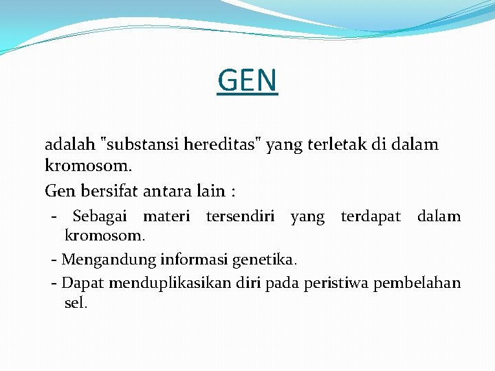 GEN adalah "substansi hereditas" yang terletak di dalam kromosom. Gen bersifat antara lain :