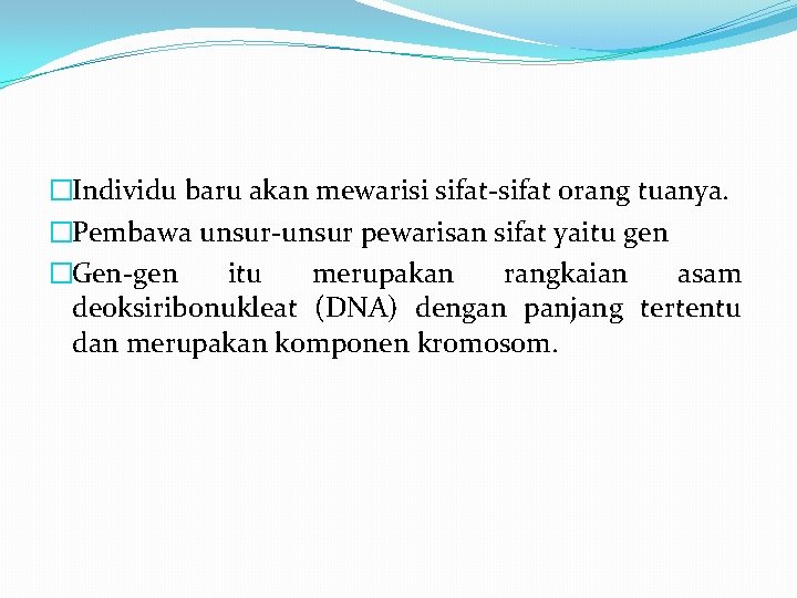 �Individu baru akan mewarisi sifat-sifat orang tuanya. �Pembawa unsur-unsur pewarisan sifat yaitu gen �Gen-gen