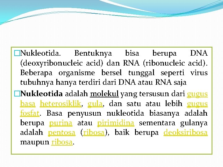 �Nukleotida. Bentuknya bisa berupa DNA (deoxyribonucleic acid) dan RNA (ribonucleic acid). Beberapa organisme bersel