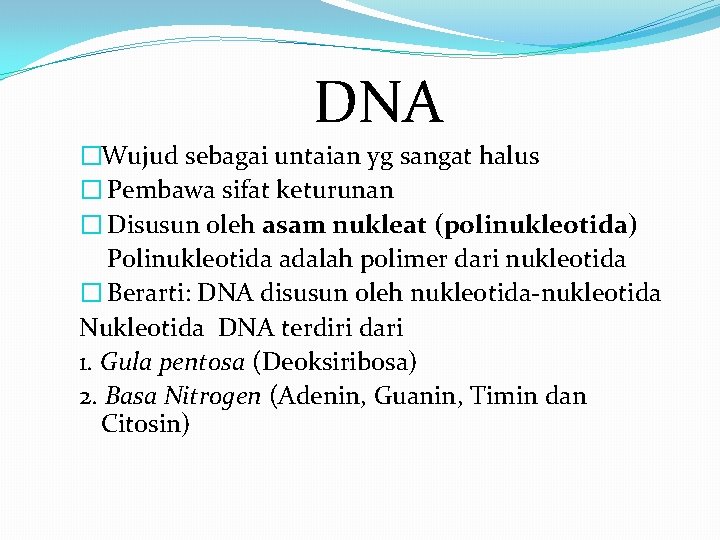 DNA �Wujud sebagai untaian yg sangat halus � Pembawa sifat keturunan � Disusun oleh