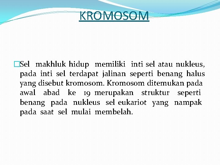 KROMOSOM �Sel makhluk hidup memiliki inti sel atau nukleus, pada inti sel terdapat jalinan