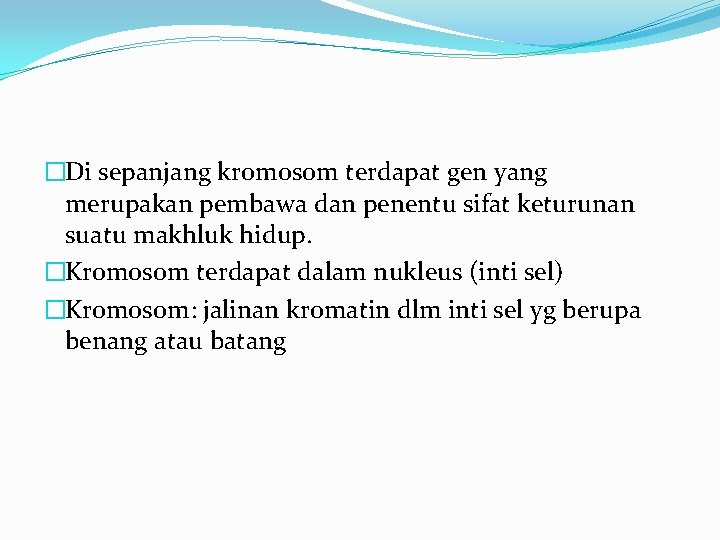 �Di sepanjang kromosom terdapat gen yang merupakan pembawa dan penentu sifat keturunan suatu makhluk