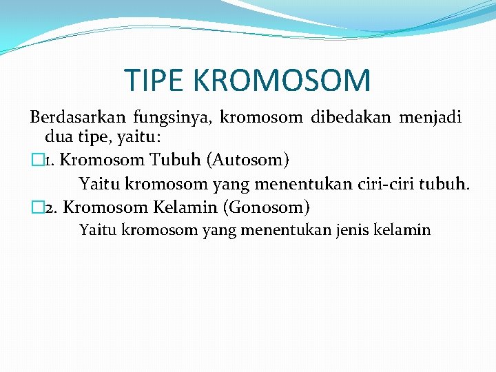 TIPE KROMOSOM Berdasarkan fungsinya, kromosom dibedakan menjadi dua tipe, yaitu: � 1. Kromosom Tubuh