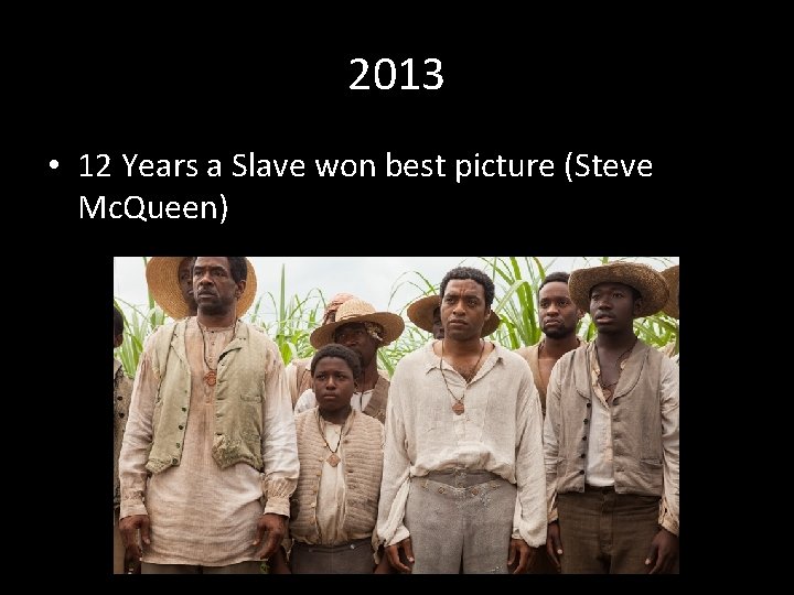 2013 • 12 Years a Slave won best picture (Steve Mc. Queen) 