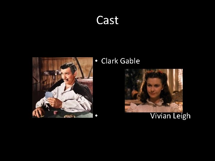 Cast • Clark Gable • Vivian Leigh 