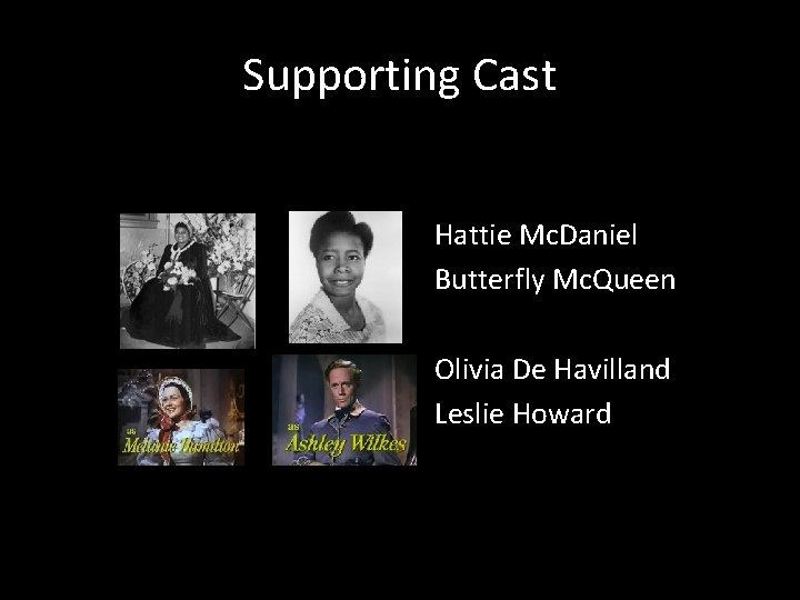 Supporting Cast Hattie Mc. Daniel Butterfly Mc. Queen Olivia De Havilland Leslie Howard 