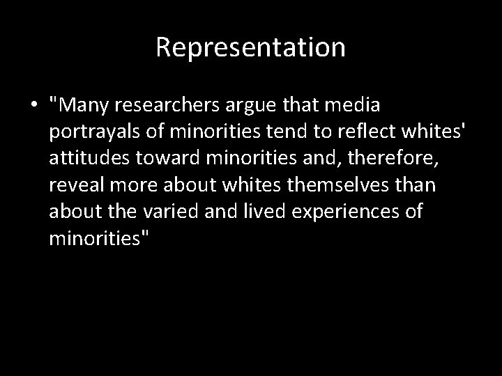 Representation • "Many researchers argue that media portrayals of minorities tend to reflect whites'