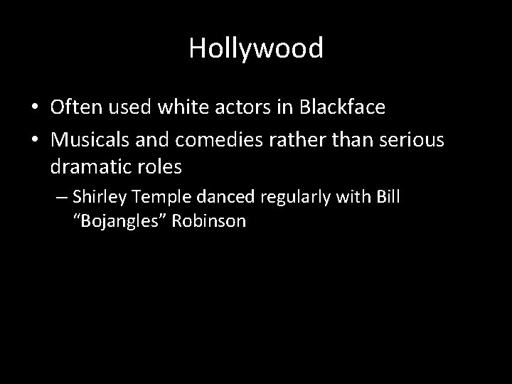 Hollywood • Often used white actors in Blackface • Musicals and comedies rather than
