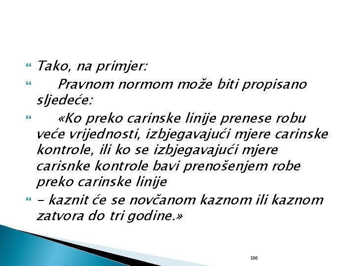  Tako, na primjer: Pravnom normom može biti propisano sljedeće: «Ko preko carinske linije