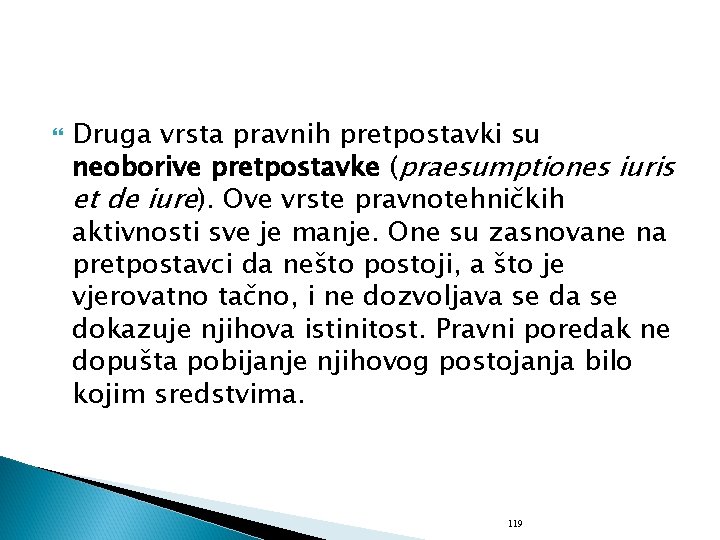  Druga vrsta pravnih pretpostavki su neoborive pretpostavke (praesumptiones iuris et de iure). Ove