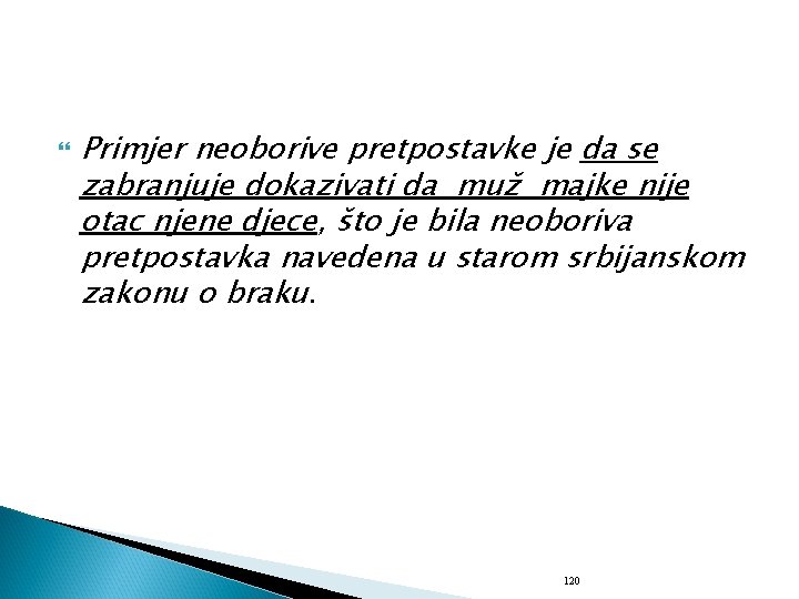 Primjer neoborive pretpostavke je da se zabranjuje dokazivati da muž majke nije otac