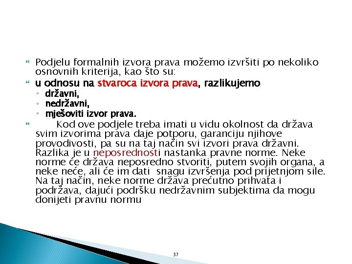  Podjelu formalnih izvora prava možemo izvršiti po nekoliko osnovnih kriterija, kao što su: