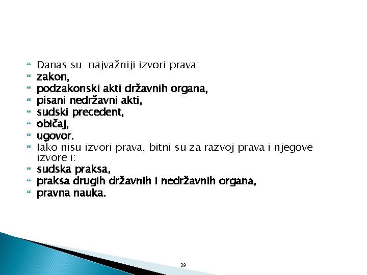  Danas su najvažniji izvori prava: zakon, podzakonski akti državnih organa, pisani nedržavni akti,