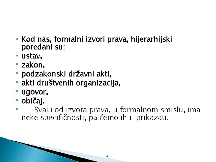  Kod nas, formalni izvori prava, hijerarhijski poredani su: ustav, zakon, podzakonski državni akti,