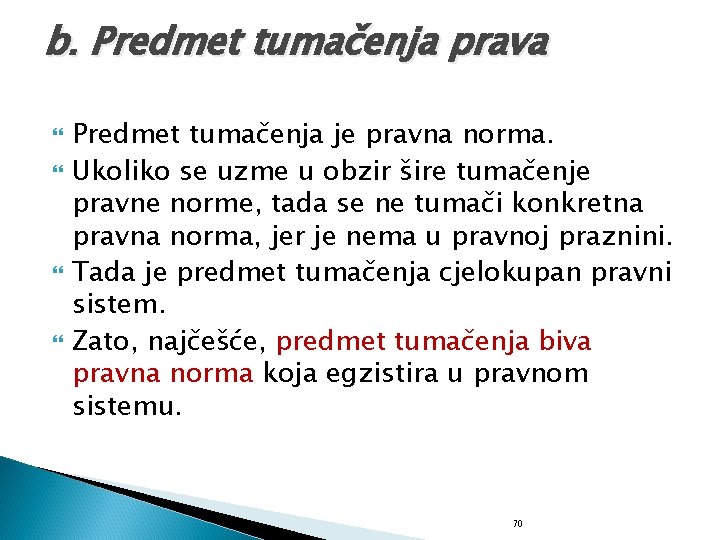 b. Predmet tumačenja prava Predmet tumačenja je pravna norma. Ukoliko se uzme u obzir