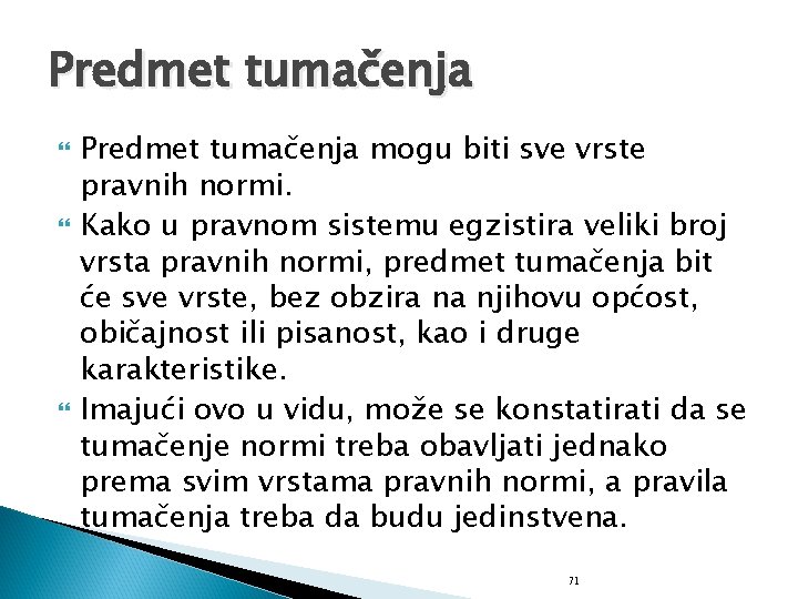 Predmet tumačenja Predmet tumačenja mogu biti sve vrste pravnih normi. Kako u pravnom sistemu