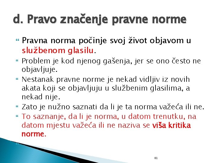 d. Pravo značenje pravne norme Pravna norma počinje svoj život objavom u službenom glasilu.