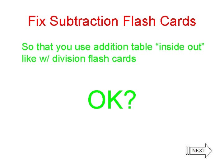 Fix Subtraction Flash Cards So that you use addition table “inside out” like w/