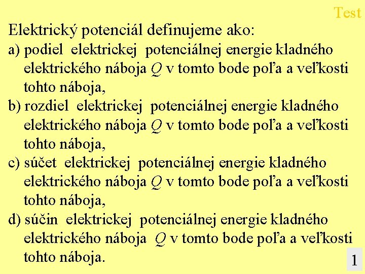 Elektrický potenciál definujeme ako: Test a) podiel elektrickej potenciálnej energie kladného elektrického náboja Q