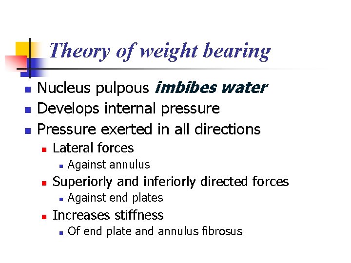 Theory of weight bearing n n n Nucleus pulpous imbibes water Develops internal pressure