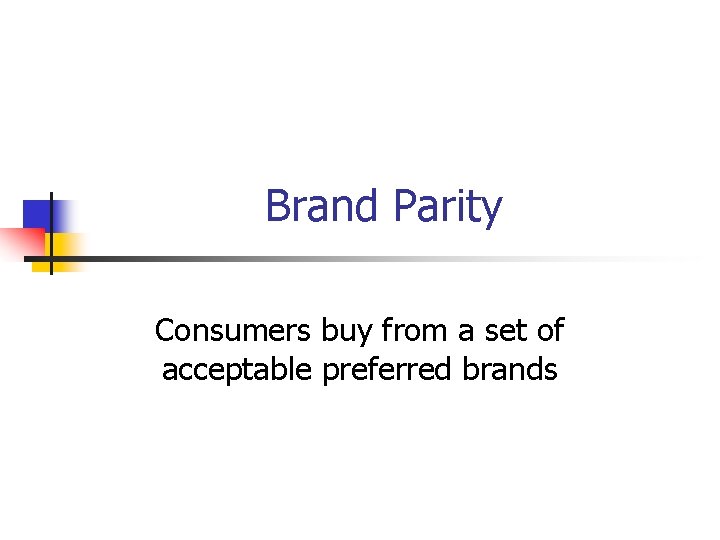 Brand Parity Consumers buy from a set of acceptable preferred brands 