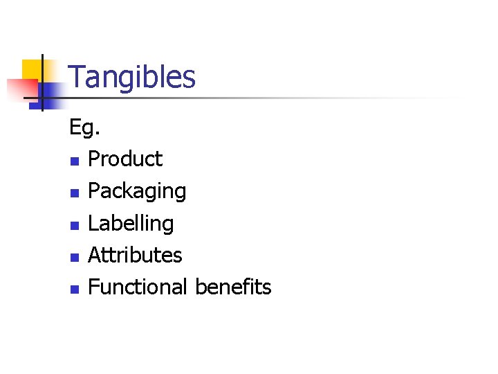 Tangibles Eg. n Product n Packaging n Labelling n Attributes n Functional benefits 