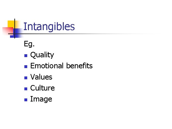 Intangibles Eg. n Quality n Emotional benefits n Values n Culture n Image 