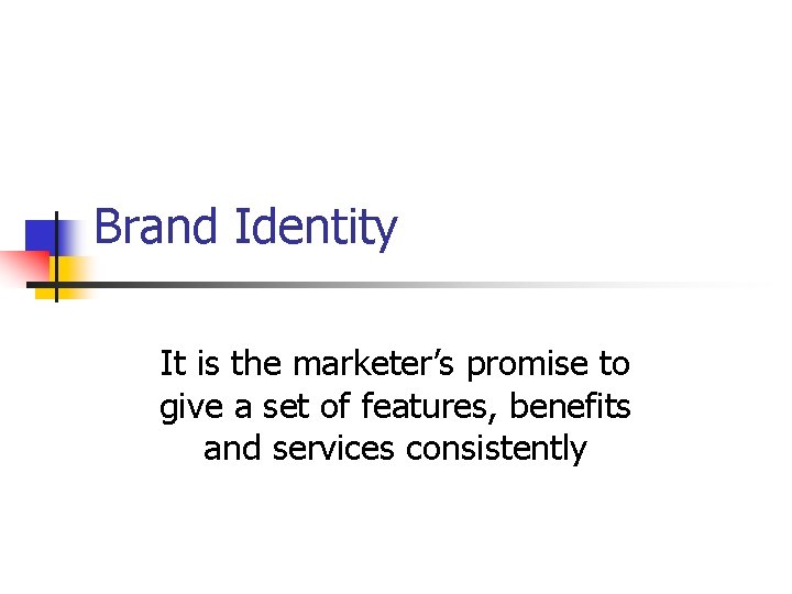 Brand Identity It is the marketer’s promise to give a set of features, benefits