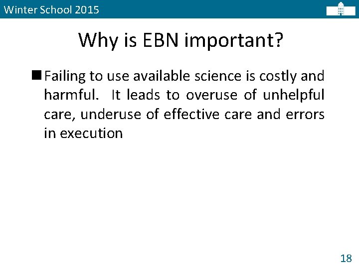 Winter School 2015 Why is EBN important? n Failing to use available science is